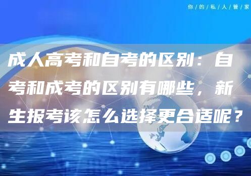 成人高考和自考的区别：自考和成考的区别有哪些，新生报考该怎么选择更合适呢？