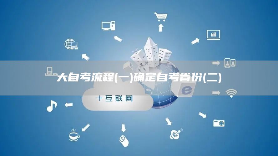 大自考流程(一)确定自考省份(二)