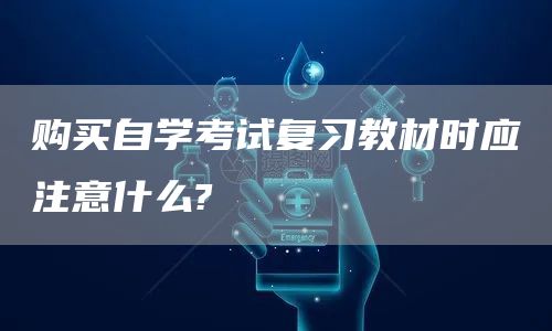 购买自学考试复习教材时应注意什么?