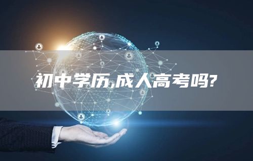 初中学历,成人高考吗?