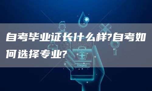 自考毕业证长什么样?自考如何选择专业?