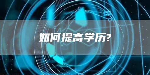如何提高学历?(图1)