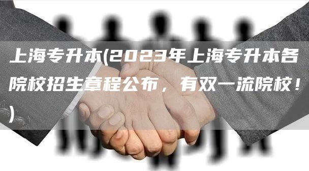 上海专升本(2023年上海专升本各院校招生章程公布，有双一流院校！)(图1)