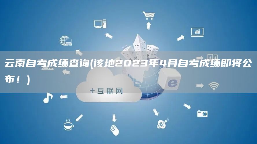 云南自考成绩查询(该地2023年4月自考成绩即将公布！)(图1)