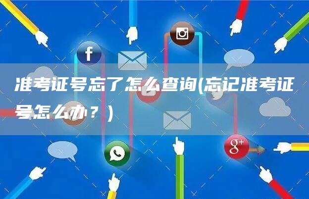 准考证号忘了怎么查询(忘记准考证号怎么办？)(图1)