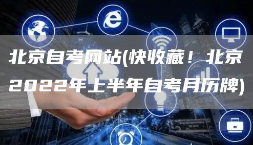 北京自考网站(快收藏！北京2022年上半年自考月历牌)