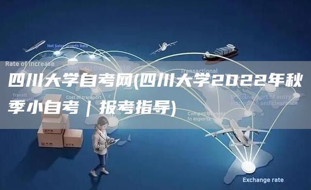四川大学自考网(四川大学2022年秋季小自考｜报考指导)