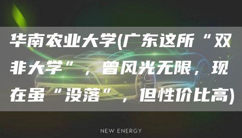 华南农业大学(广东这所“双非大学”，曾风光无限，现在虽“没落”，但性价比高)