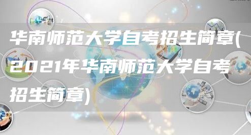 华南师范大学自考招生简章(2021年华南师范大学自考招生简章)