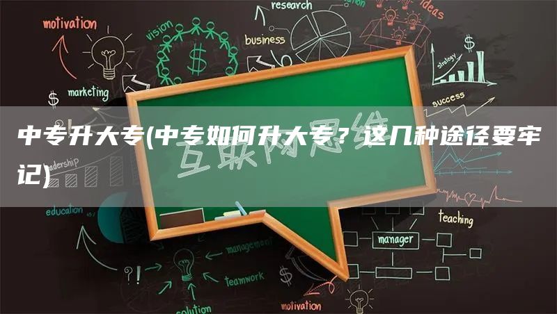 中专升大专(中专如何升大专？这几种途径要牢记)