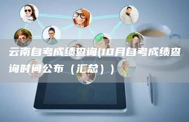 云南自考成绩查询(10月自考成绩查询时间公布（汇总）)