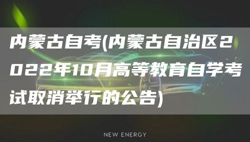 内蒙古自考(内蒙古自治区2022年10月高等教育自学考试取消举行的公告)(图1)