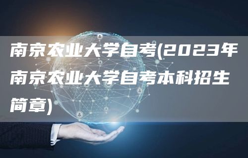 南京农业大学自考(2023年南京农业大学自考本科招生简章)(图1)