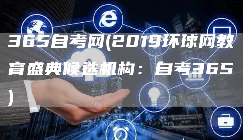 365自考网(2019环球网教育盛典候选机构：自考365)