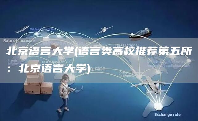 北京语言大学(语言类高校推荐第五所：北京语言大学)