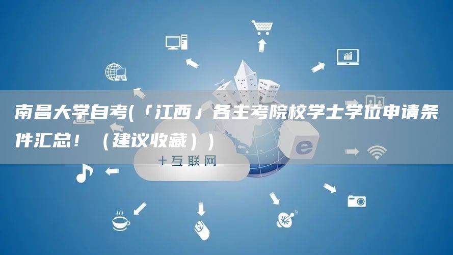南昌大学自考(「江西」各主考院校学士学位申请条件汇总！（建议收藏）)(图1)