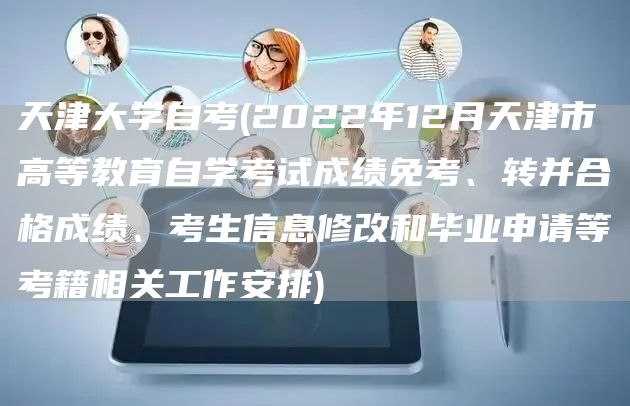 天津大学自考(2022年12月天津市高等教育自学考试成绩免考、转并合格成绩、考生
