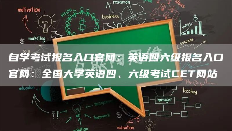 自学考试报名入口官网：英语四六级报名入口官网：全国大学英语四、六级考试CET网站