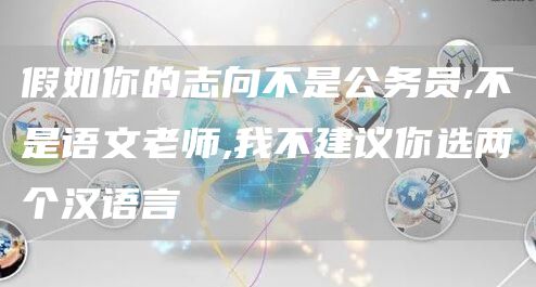 假如你的志向不是公务员,不是语文老师,我不建议你选两个汉语言