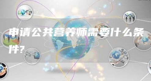 申请公共营养师需要什么条件?