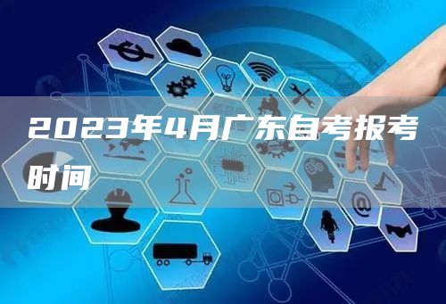 2023年4月广东自考报考时间(图1)