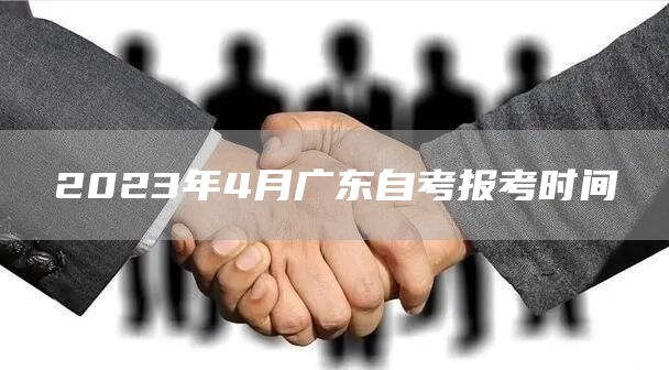2023年4月广东自考报考时间