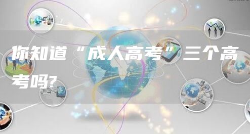 你知道“成人高考”三个高考吗?(图1)