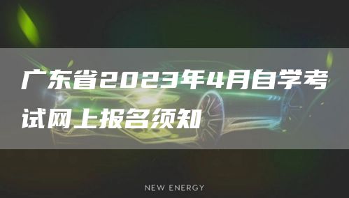 广东省2023年4月自学考试网上报名须知