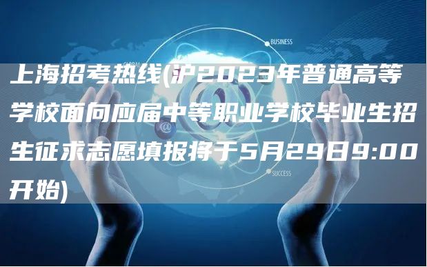 上海招考热线(沪2023年普通高等学校面向应届中等职业学校毕业生招生征求志愿填报
