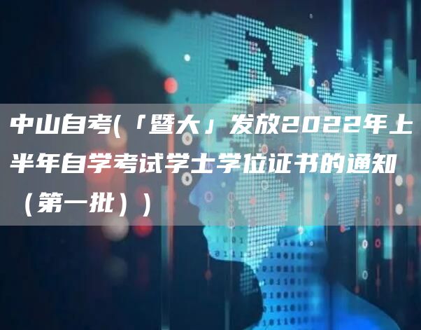 中山自考(「暨大」发放2022年上半年自学考试学士学位证书的通知（第一批）)(图1)
