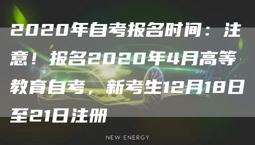 2020年自考报名时间：注意！报名2020年4月高等教育自考，新考生12月18日
