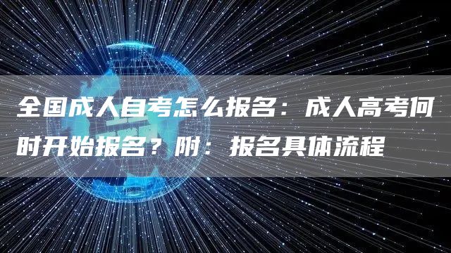 全国成人自考怎么报名：成人高考何时开始报名？附：报名具体流程
