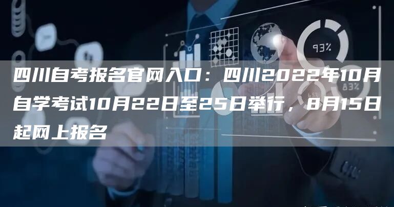 四川自考报名官网入口：四川2022年10月自学考试10月22日至25日举行，8月15日起网上报名(图1)
