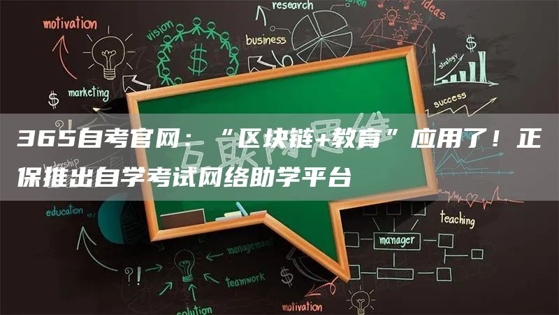 365自考官网：“区块链+教育”应用了！正保推出自学考试网络助学平台