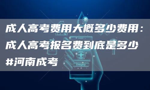 成人高考费用大概多少费用：成人高考报名费到底是多少⁉️#河南成考(图1)