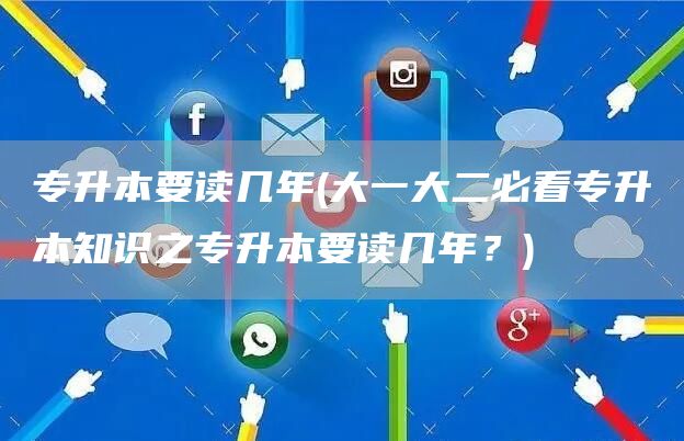 专升本要读几年(大一大二必看专升本知识之专升本要读几年？)