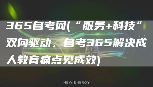 365自考网(“服务+科技”双向驱动，自考365解决成人教育痛点见成效)(图1)