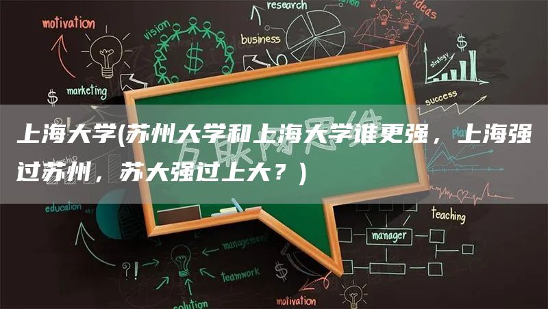 上海大学(苏州大学和上海大学谁更强，上海强过苏州，苏大强过上大？)(图1)