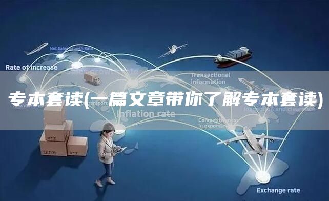 专本套读(一篇文章带你了解专本套读)(图1)