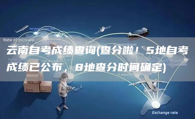 云南自考成绩查询(查分啦！5地自考成绩已公布，8地查分时间确定)(图1)