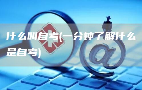 什么叫自考(一分钟了解什么是自考)