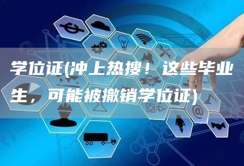学位证(冲上热搜！这些毕业生，可能被撤销学位证)