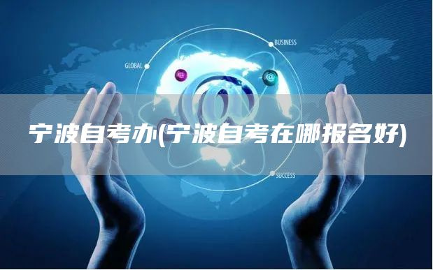宁波自考办(宁波自考在哪报名好)(图1)