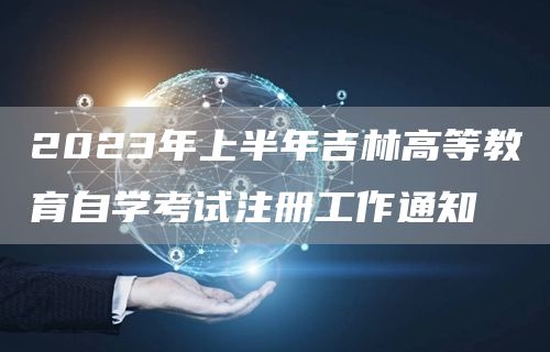 2023年上半年吉林高等教育自学考试注册工作通知