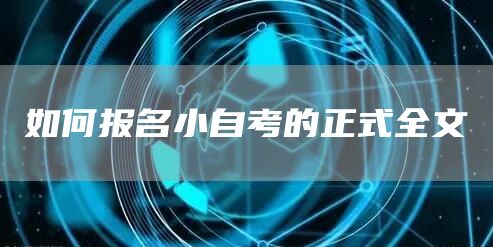 如何报名小自考的正式全文(图1)