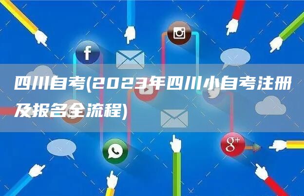 四川自考(2023年四川小自考注册及报名全流程)