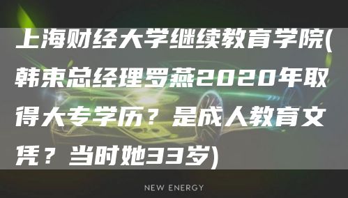 上海财经大学继续教育学院(韩束总经理罗燕2020年取得大专学历？是成人教育文凭？