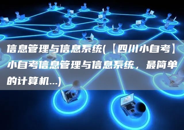信息管理与信息系统(【四川小自考】小自考信息管理与信息系统，最简单的计算机...