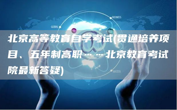 北京高等教育自学考试(贯通培养项目、五年制高职……北京教育考试院最新答疑)
