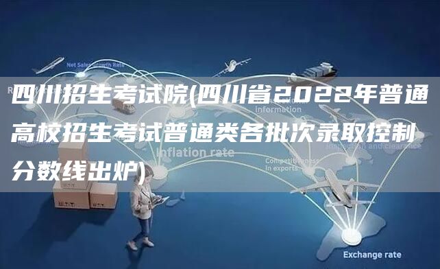 四川招生考试院(四川省2022年普通高校招生考试普通类各批次录取控制分数线出炉)